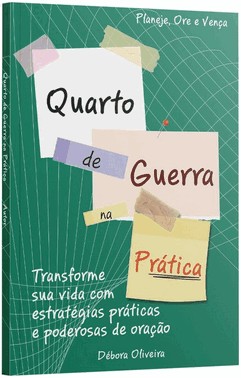 Quarto De Guerra Na Pratica - Transforme Sua Vida Com Estrategias Praticas E Poderosas De Oracoes