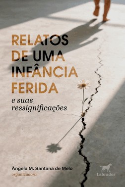 Relatos De Uma Infância Ferida E Suas Ressignificações