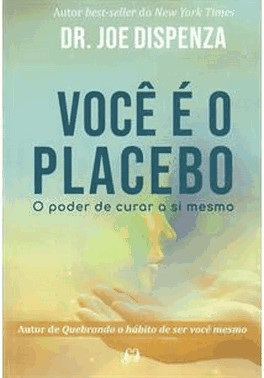 Voce E O Placebo : O Poder De Cura A Si Mesmo
