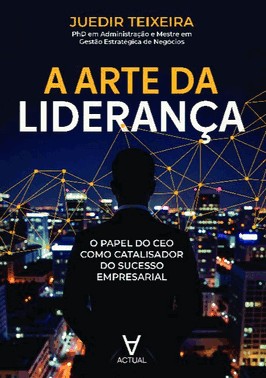 A Arte Da Liderança - O Papel Do Ceo Como Catalisador Do Sucesso Empresarial