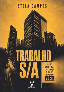 Trabalho S/A - Sobre Carreira, Liderança E O Que Importa: Você