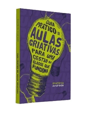 Guia Pratico De Aulas Criativas Para Uma Gestao De Classe Que Funciona