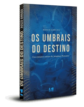 Os Umbrais Do Destino: Um Romance-Ensaio De Arisplaso Pensanto