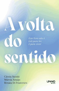 A Volta Do Sentido - Este Livro Não É (Só) Para Ler, É Para Viver