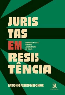 Juristas Em Resistencia: Memoria Das Lutas Contra O Autoritarismo No Brasil