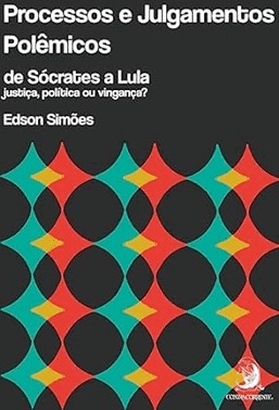 Processos E Julgamentos Polemicos, De Socrates A Lula: Justica, Politica Ou Vinganca?