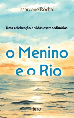 O Menino E O Rio - Uma Celebracao A Vidas Extraordinarias