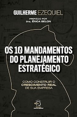 Os 10 Mandamentos  Do Planejamento Estrategico - Como Construir O Crescimento Real De Sua Empresa!