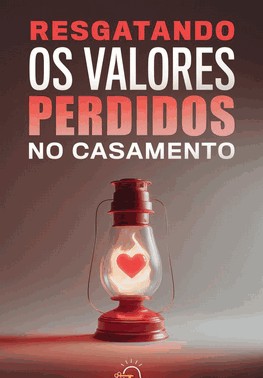 Resgatando Os Valores Perdidos No Casamento