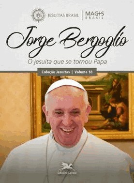 Jorge Bergoglio - O Jesuita Que Se Tornou Papa