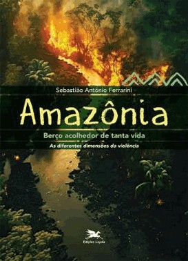 Amazonia, Berco Acolhedor De Tanta Vida - As Diferentes Dimensoes Da Violencia