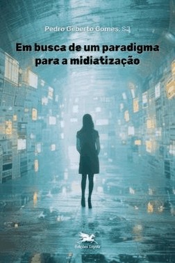 Em Busca De Um Paradigma Para A Midiatizacao