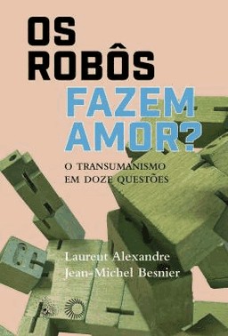 Os Robos Fazem Amor? - O Transumanismo Em Doze Questoes