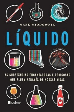 Liquido: As Substancias Encantadoras E Perigosas Que Fluem Atraves De Nossas Vidas