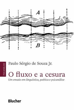 O Fluxo E A Cesura - Um Ensaio Em Linguistica, Poetica E Psicanalise