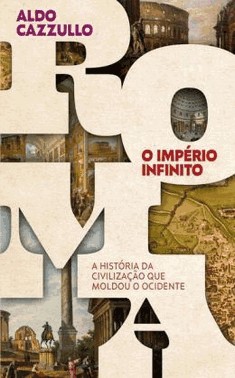 Roma, O Imperio Infinito - A Historia Da Civilizacao Que Moldou O Ocidente