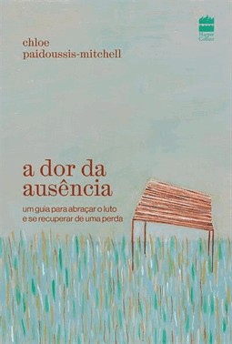 A Dor Da Ausencia: Um Guia Para Abracar O Luto E Se Recuperar De Uma Perda