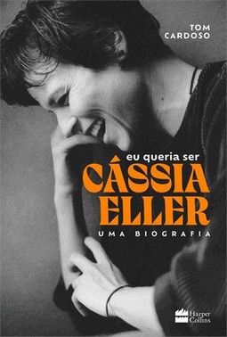 Eu Queria Ser Cassia Eller: Uma Biografia
