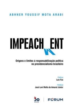 Impeachment - Origens E Limites a Responsabilizacao Politica No Presidencialismo Brasileiro - 01Ed/23