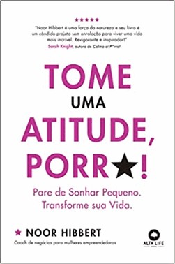 Tome Uma Atitude, Porra! - Pare De Sonhar Pequeno. Transforme Sua Vida.