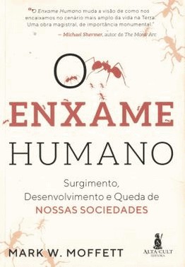 O Enxame Humano - Surgimento, Desenvolvimento E Queda De Nossas Sociedades