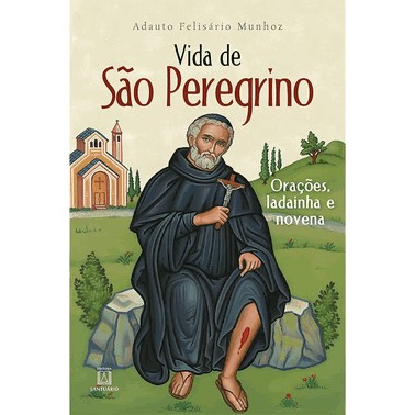 Vida De Sao Peregrino: Oracoes, Ladainha E Novena
