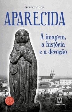 Aparecida - A Imagem, A Historia E A Devocao