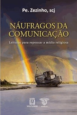Naufragos Da Comunicacao - Leituras Para Repensar A Midia Religiosa