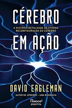 Cerebro Em Acao - A Historia Detalhada Da Eterna Reconfiguracao Do Cerebro