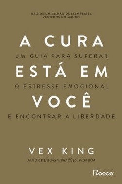 A Cura Esta Em Voce - Um Guia Para Superar O Estresse Emocional E Encontrar A Liberdade
