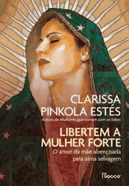 Libertem A Mulher Forte - O Amor Da Mae Abencoada Pela Alma Selvagem