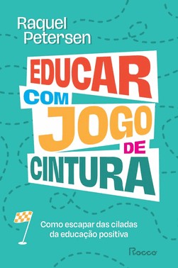 Educar Com Jogo De Cintura - Como Escapar Das Ciladas Da Educacao Positiva
