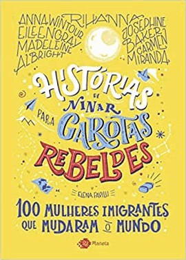 Historias De Ninar Para Garotas Rebeldes: 100 Mulheres Imigrantes Que Mudaram O Mundo