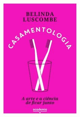 Casamentologia: A Arte E A Ciencia De Ficar Junto