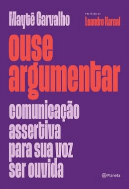 Ouse Argumentar - Comunicacao Assertiva Para Sua Voz Ser Ouvida