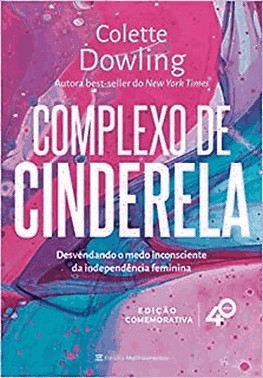 Complexo De Cinderela - Edicao Comemorativa De 40 Anos - Desenvolvendo O Medo Inconsciente Da Indepe