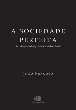 A Sociedade Perfeita - As Origens Da Desigualdade Social No Brasil
