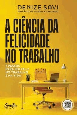 A Ciencia Da Felicidade No Trabalho - 7 Passos Para Ser Feliz No Trabalho E Na Vida