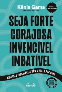 Seja Forte, Corajosa, Invencivel, Imbativel - Mulheres Inabalaveis Dao A Volta Por Cima