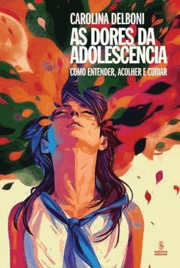 As Dores Da Adolescencia - Como Entender, Acolher E Cuidar