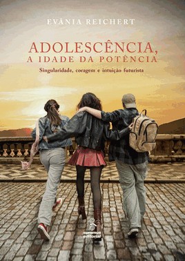 Adolescência, A Idade Da Potência - Singularidade, Coragem E Intuição Futurista