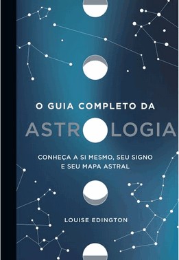 O Guia Completo Da Astrologia - Conheca A Si Mesmo, Seu Signo E Seu Mapa Astral