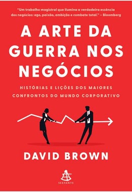 A Arte Da Guerra Nos Negocios - Historias E Licoes Dos Maiores Confrontos Do Mundo Corporativo