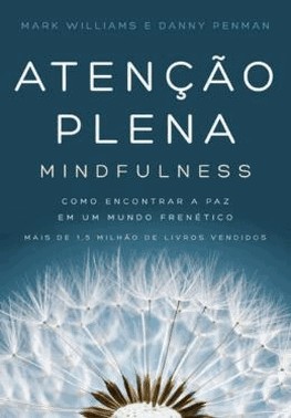 Atencao Plena - Mindfulness - Como Encontrar A Paz Em Um Mundo Frenetico