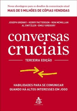 Conversas Cruciais - Habilidades Para Se Comunicar Quando Ha Altos Interesses Em Jogo