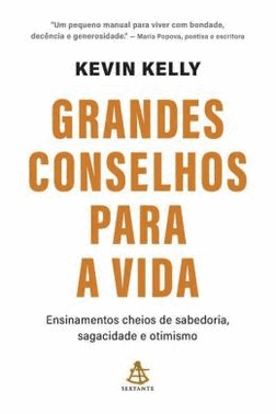 Grandes Conselhos Para A Vida - Ensinamentos Cheios De Sabedoria, Sagacidade E Otimismo