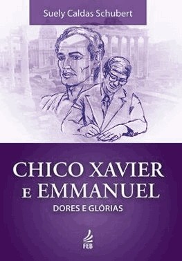 Chico Xavier E Emmanuel: Dores E Glorias