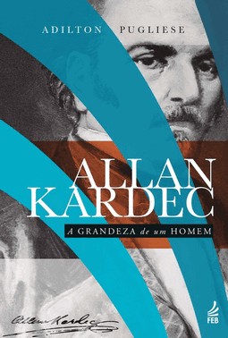 Allan Kardec - A Grandeza De Um Homem