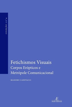 Fetichismos Visuais - Corpos Eropticos E Metropole Comunicacional