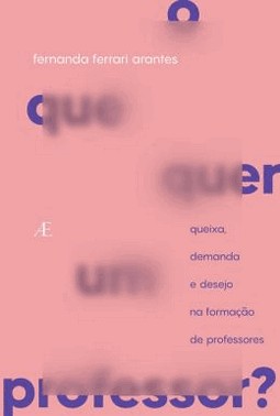 O Que Quer Um Professor? - Queixa, Demanda E Desejo Na Formacao De Professores